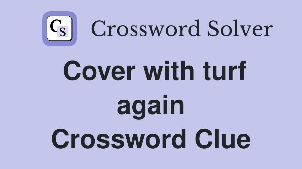 Cover with turf again Crossword Clue