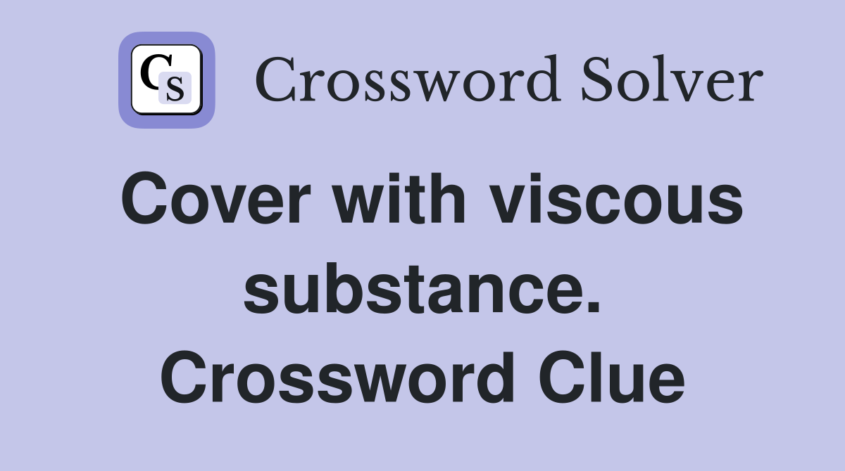 Cover with viscous substance. Crossword Clue