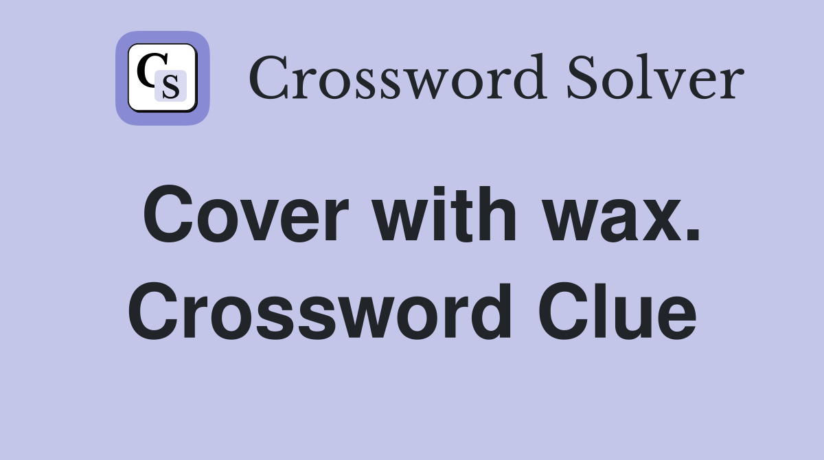 Cover with wax. Crossword Clue