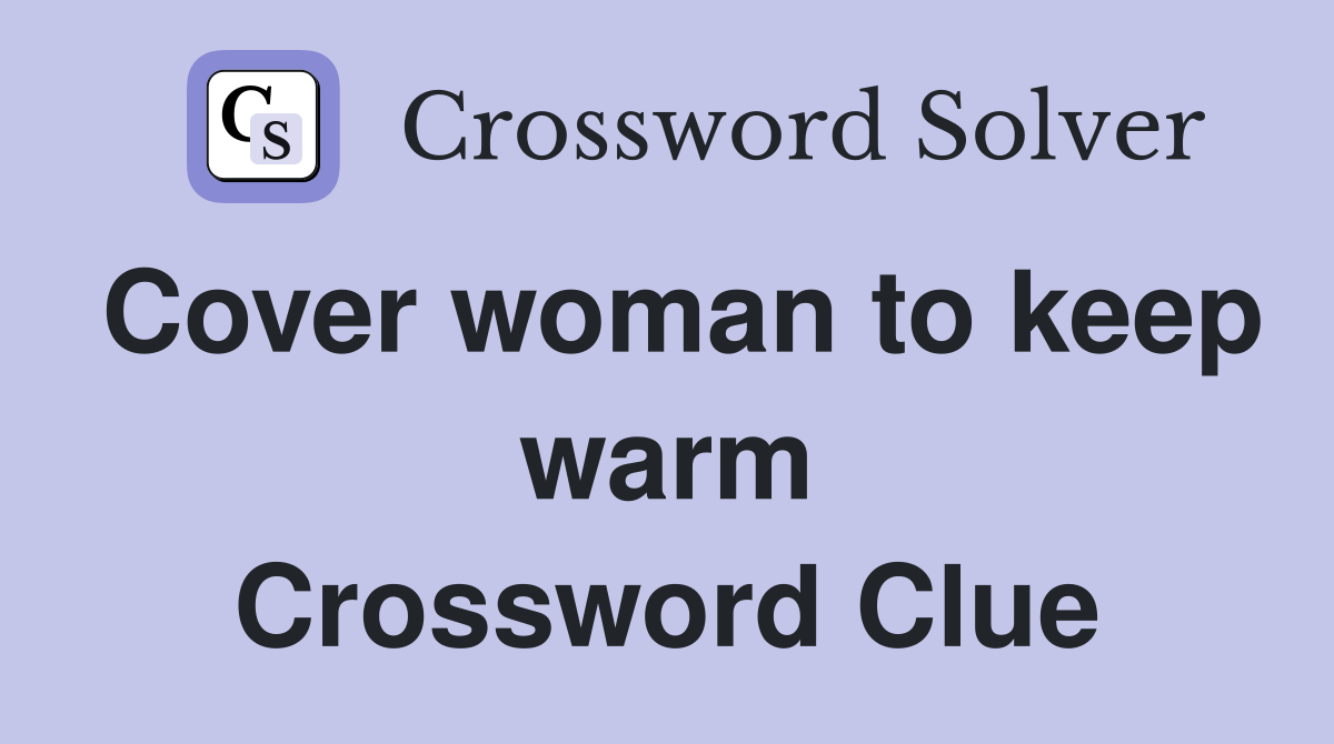 Cover woman to keep warm Crossword Clue