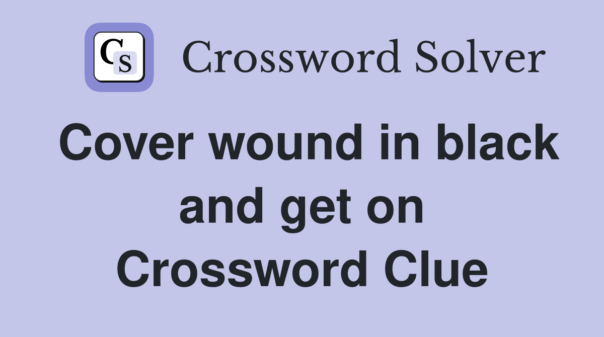 Cover wound in black and get on Crossword Clue