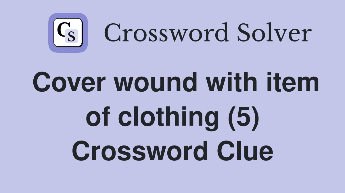 Cover wound with item of clothing (5) Crossword Clue