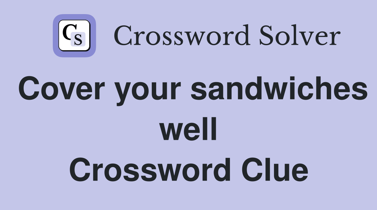 Cover your sandwiches well Crossword Clue