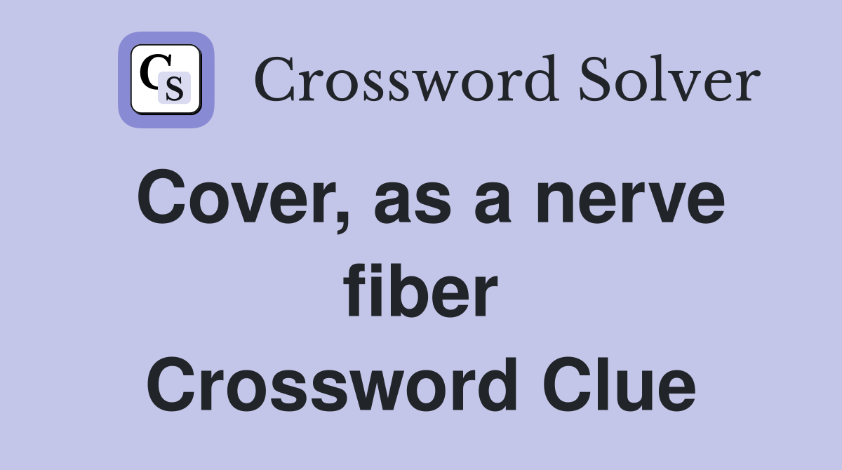 Cover, as a nerve fiber Crossword Clue