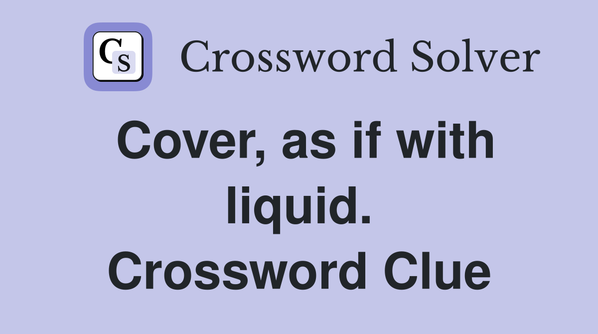 Cover, as if with liquid. Crossword Clue