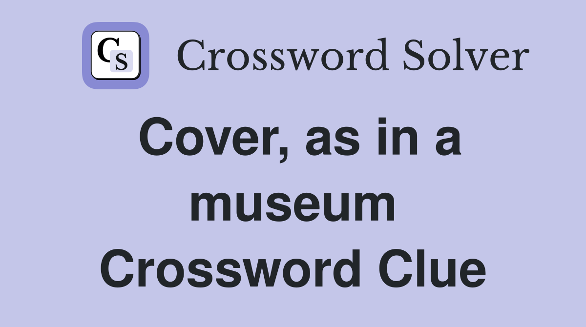 Cover, as in a museum Crossword Clue