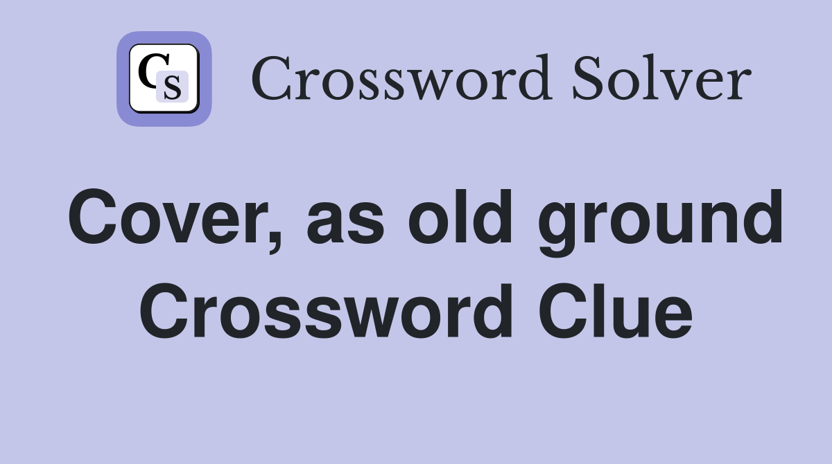 Cover, as old ground Crossword Clue