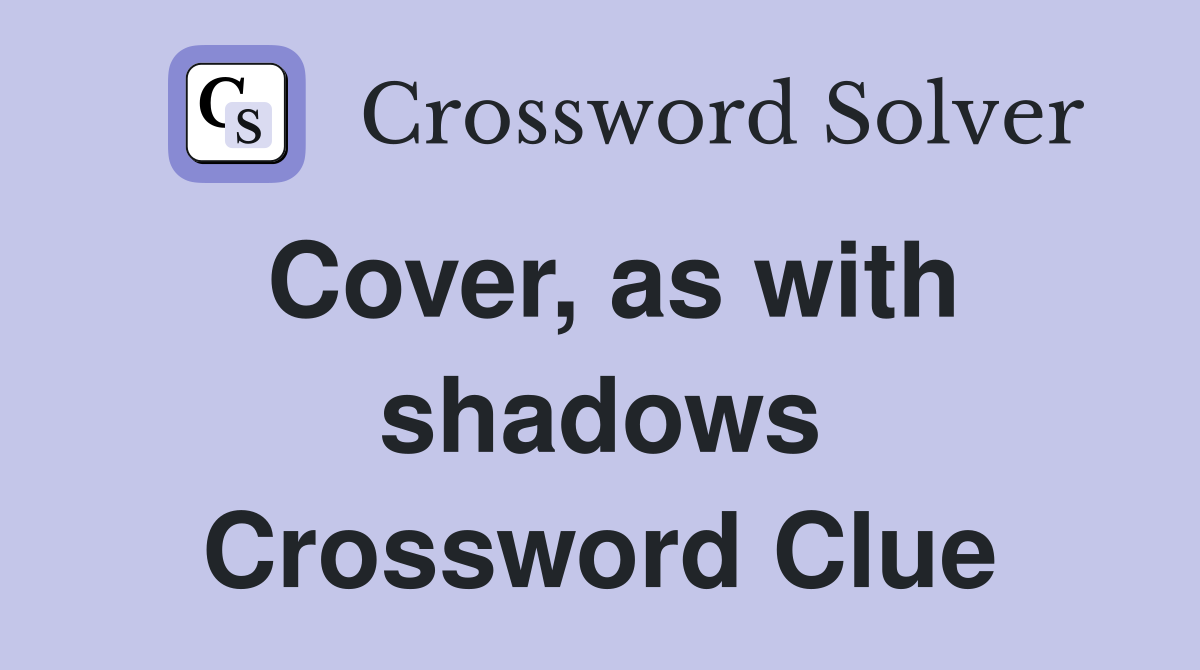 Cover, as with shadows Crossword Clue