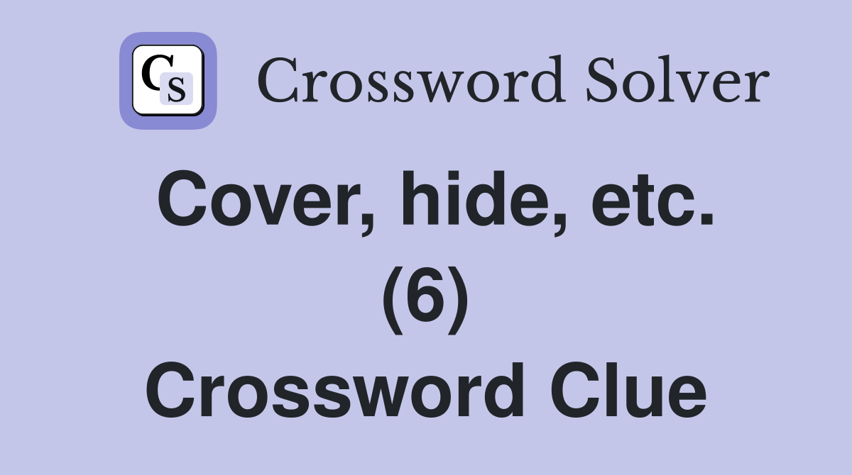 Cover, hide, etc. (6) Crossword Clue