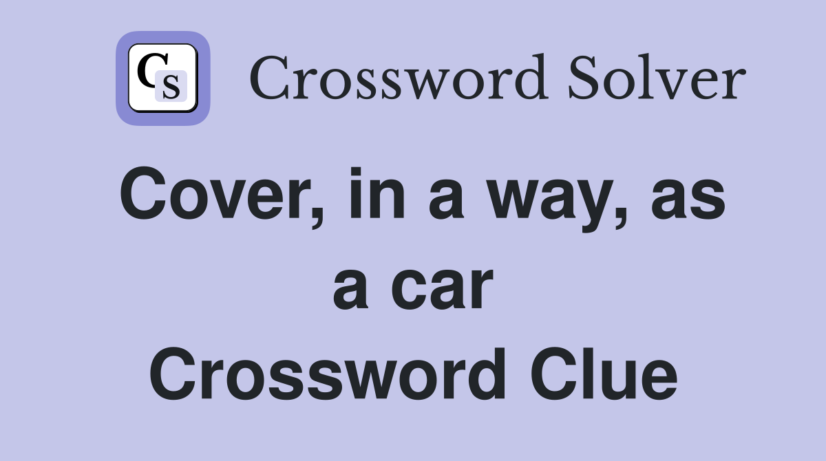 Cover, in a way, as a car Crossword Clue