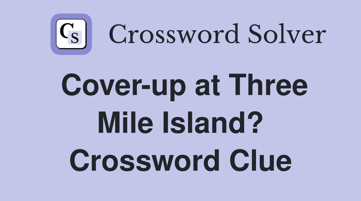 Cover-up at Three Mile Island? Crossword Clue