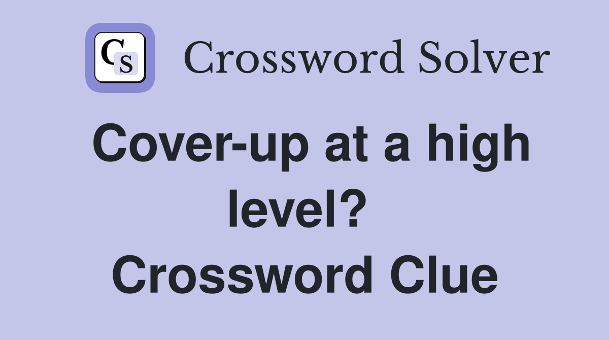 Cover-up at a high level?  Crossword Clue