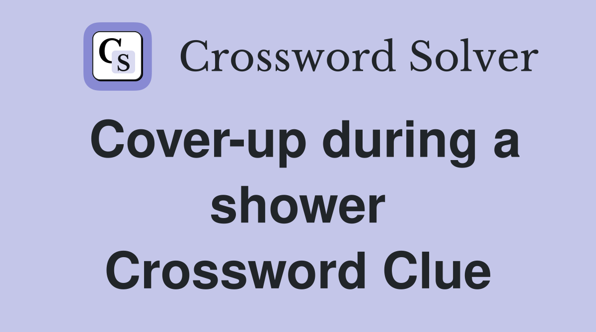 Cover-up during a shower Crossword Clue