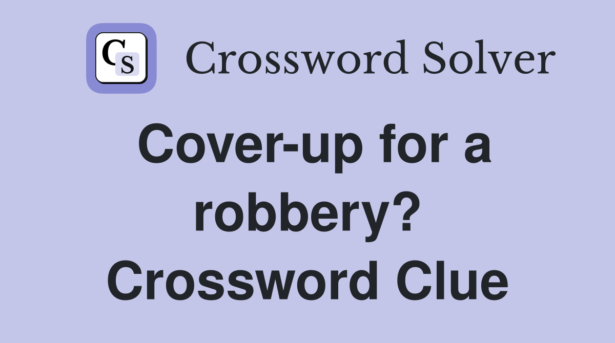 Cover-up for a robbery? Crossword Clue