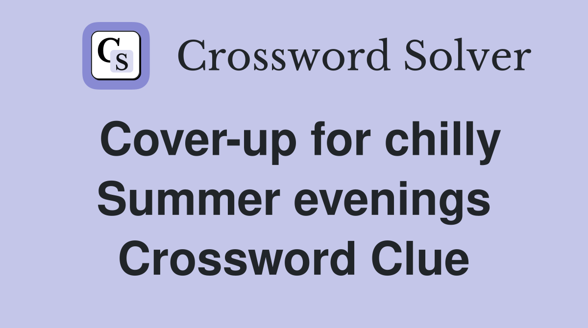 Cover-up for chilly Summer evenings Crossword Clue