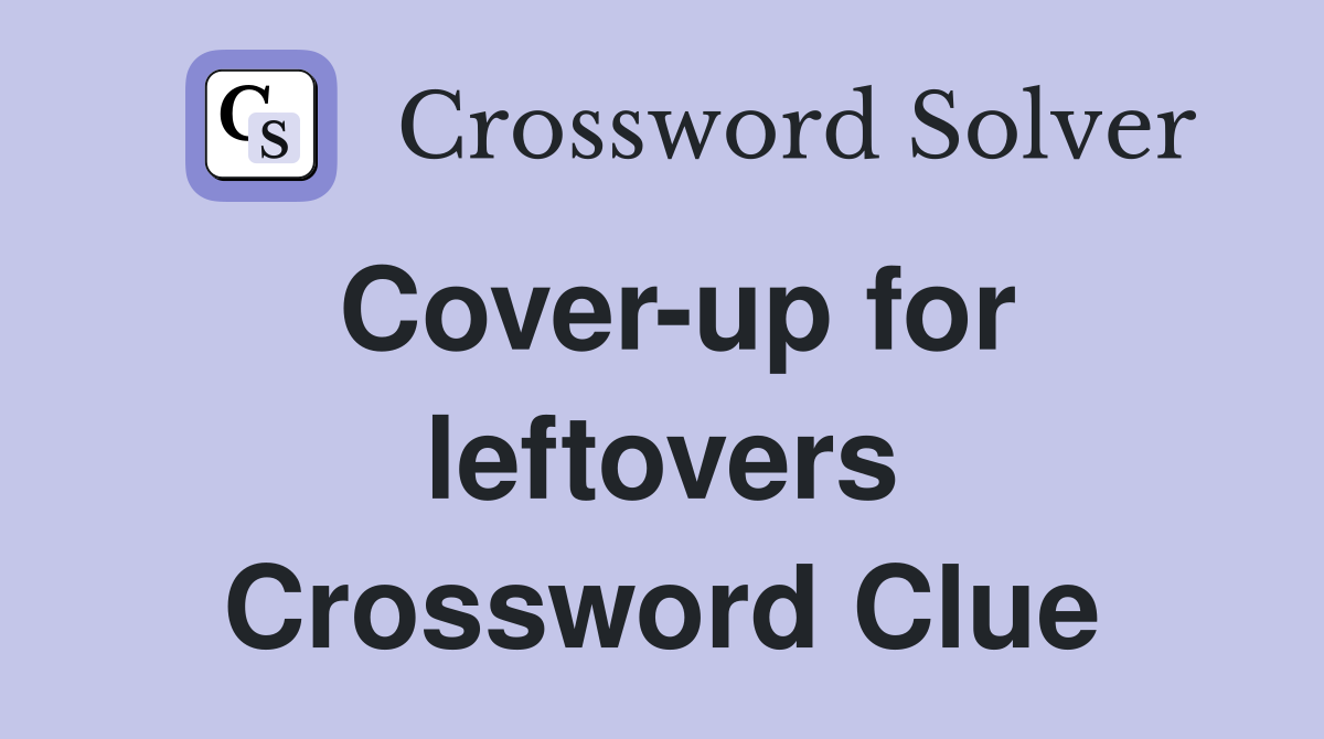 Cover-up for leftovers Crossword Clue