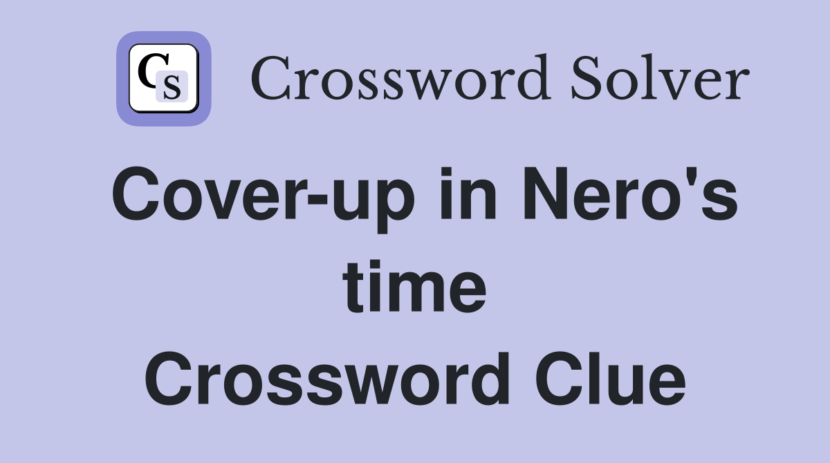 Cover-up in Nero's time Crossword Clue