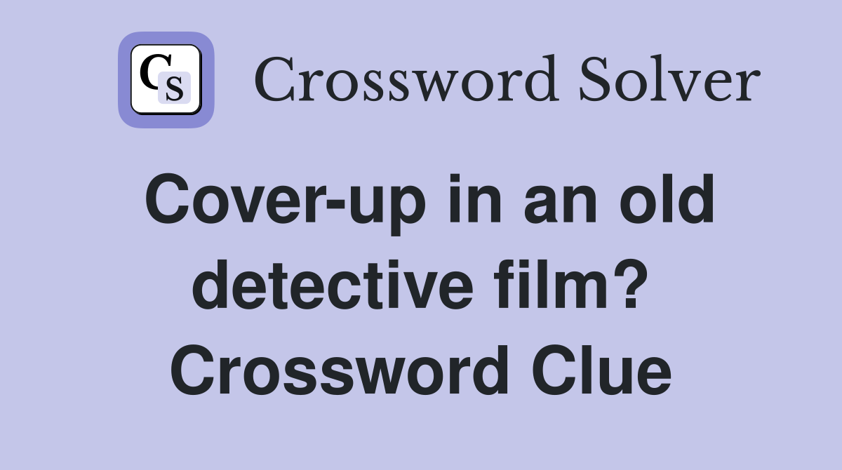 Cover-up in an old detective film? Crossword Clue