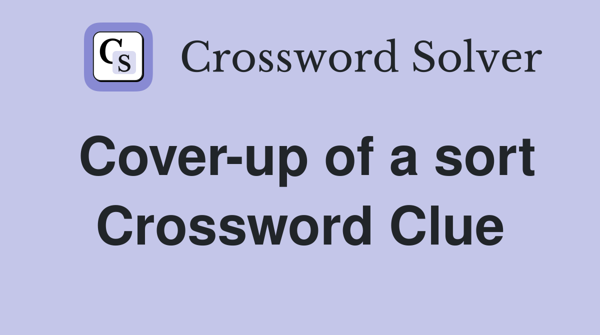 Cover-up of a sort Crossword Clue