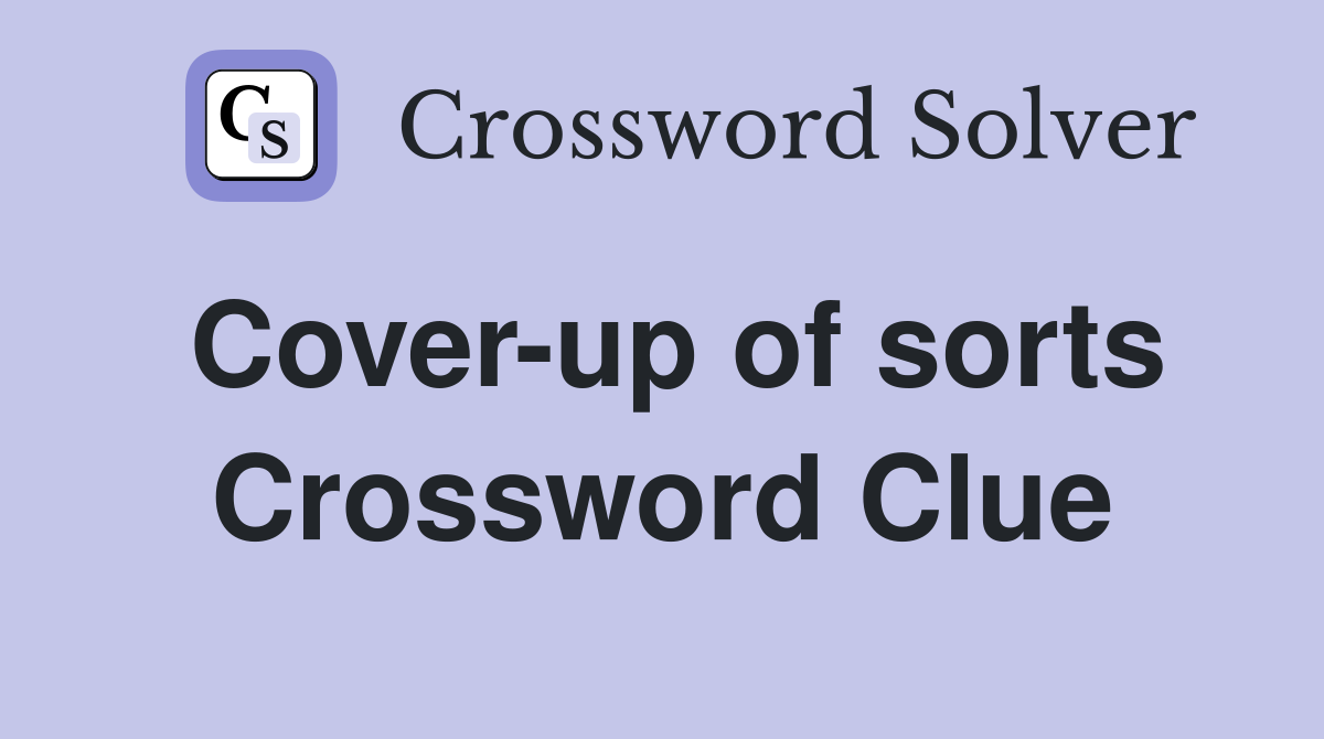 Cover-up of sorts Crossword Clue