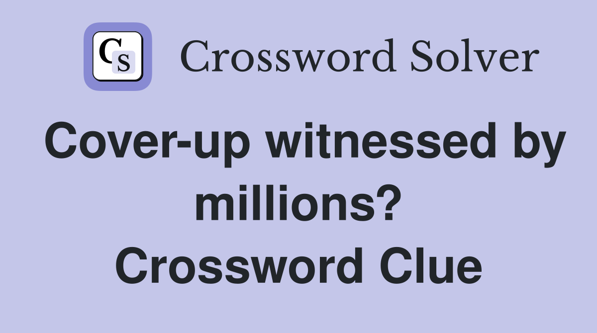 Cover-up witnessed by millions? Crossword Clue