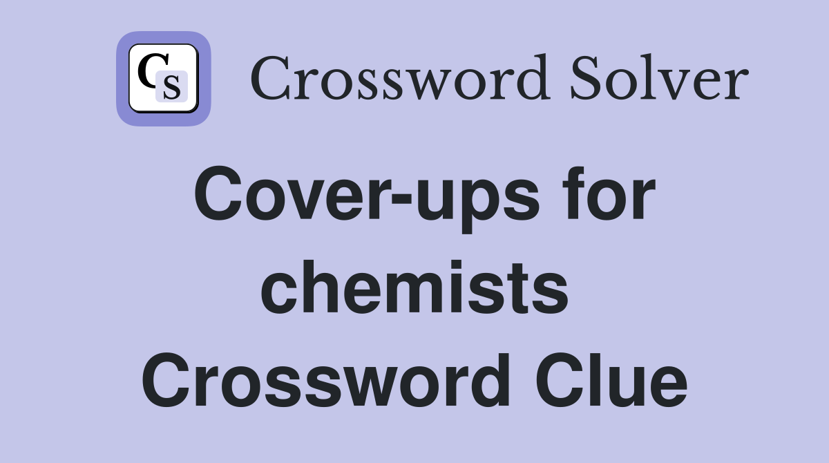 Cover-ups for chemists Crossword Clue