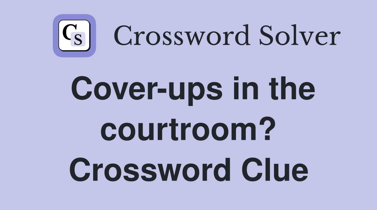 Cover-ups in the courtroom? Crossword Clue
