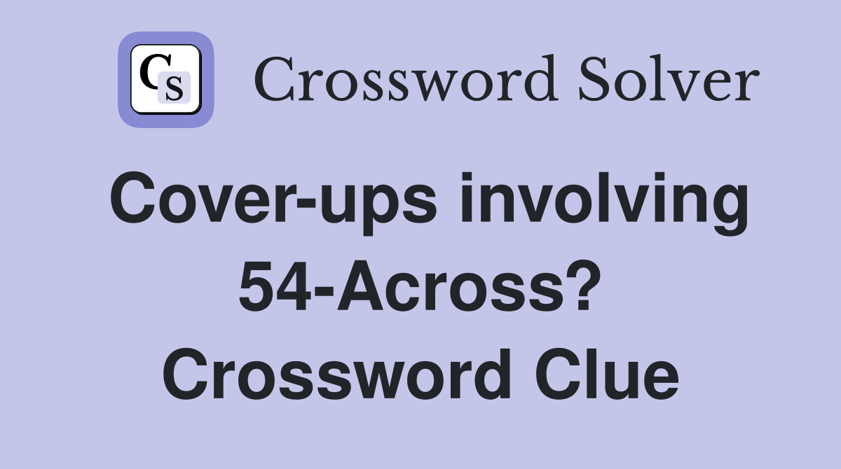 Cover-ups involving 54-Across? Crossword Clue