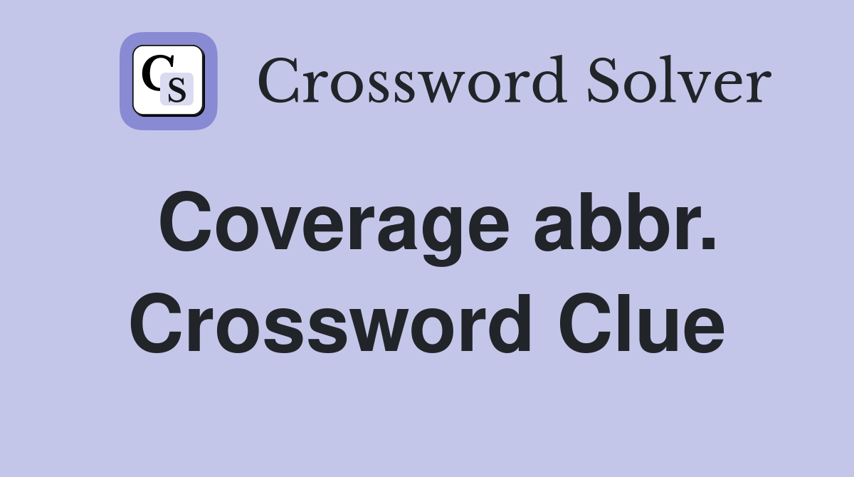 Coverage abbr. Crossword Clue