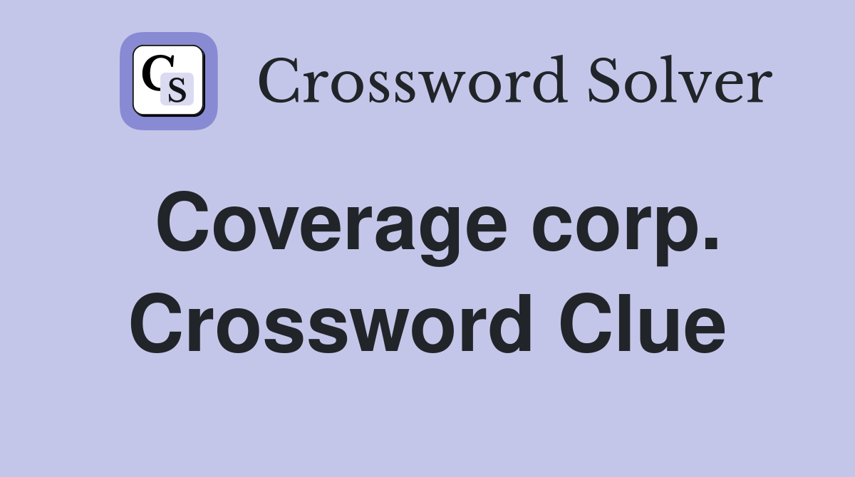 Coverage corp. Crossword Clue