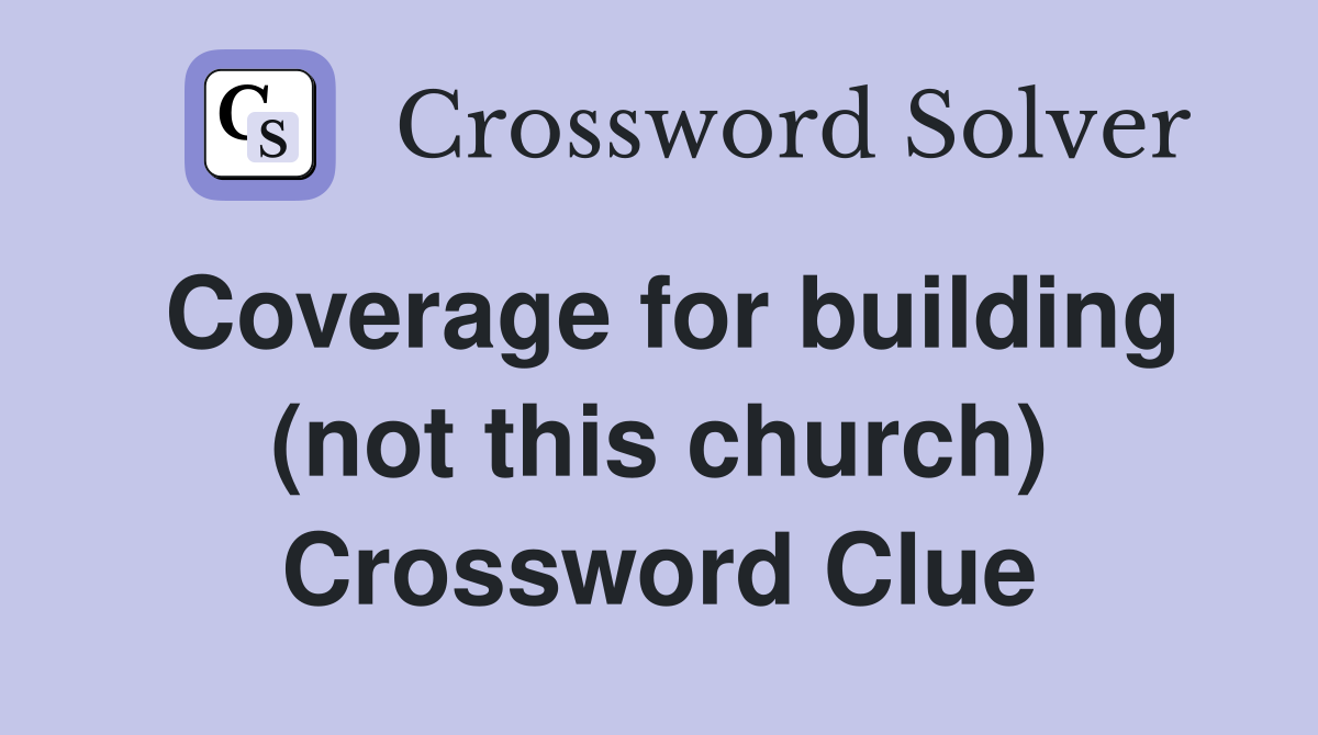 Coverage for building (not this church) Crossword Clue