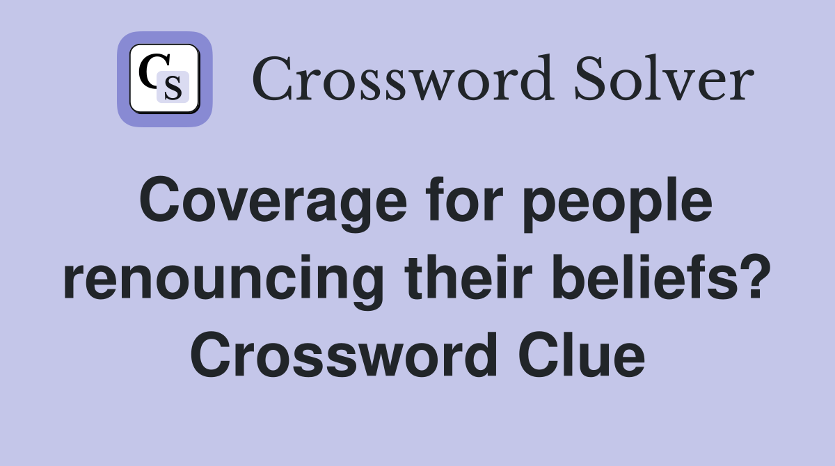 Coverage for people renouncing their beliefs? Crossword Clue