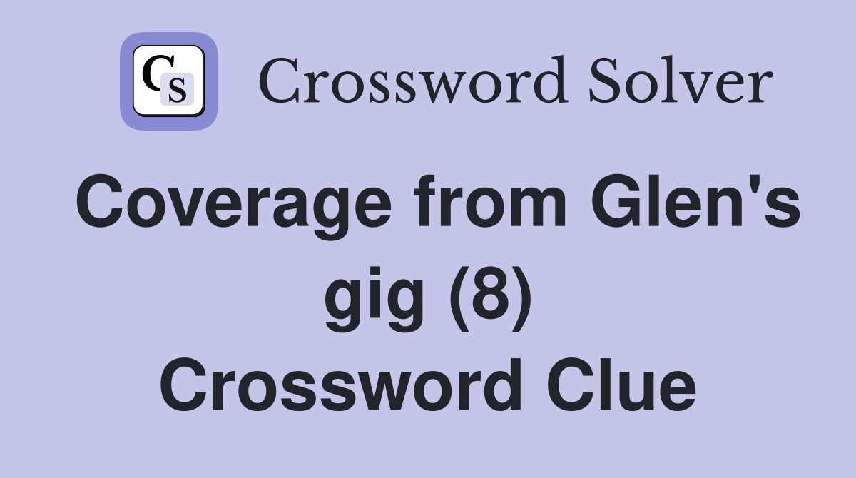Coverage from Glen's gig (8) Crossword Clue