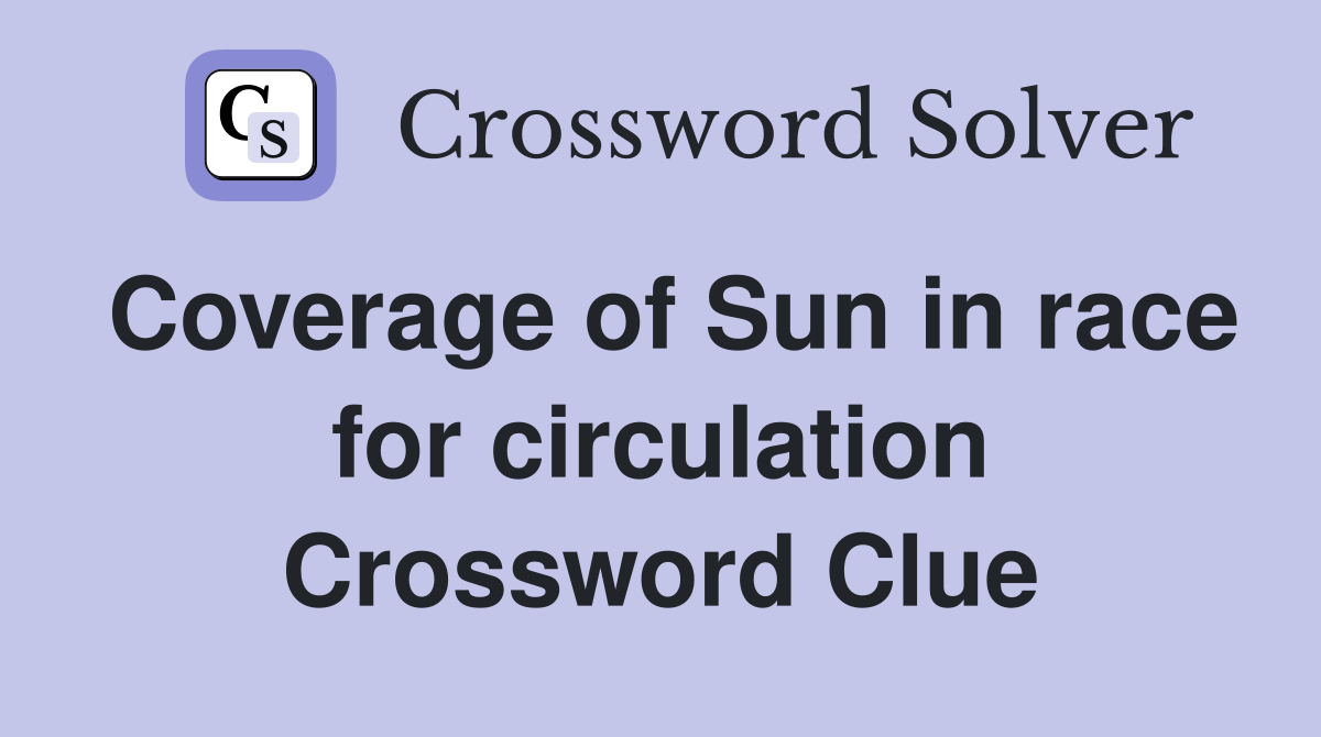 Coverage of Sun in race for circulation Crossword Clue