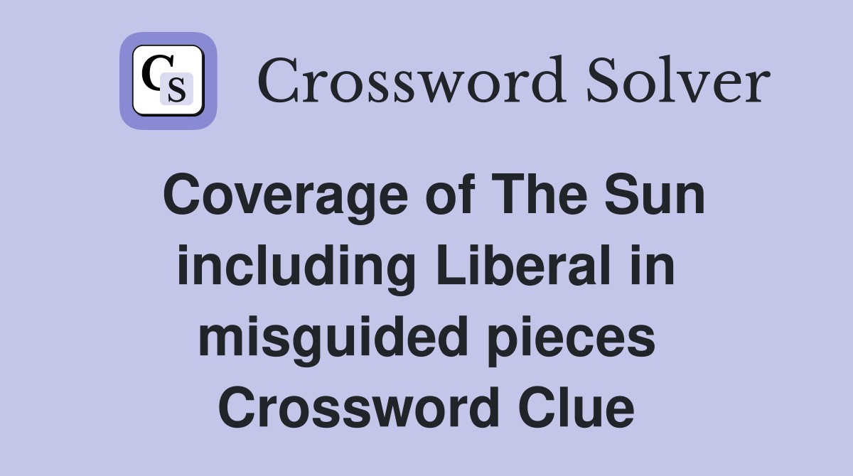 Coverage of The Sun including Liberal in misguided pieces Crossword Clue