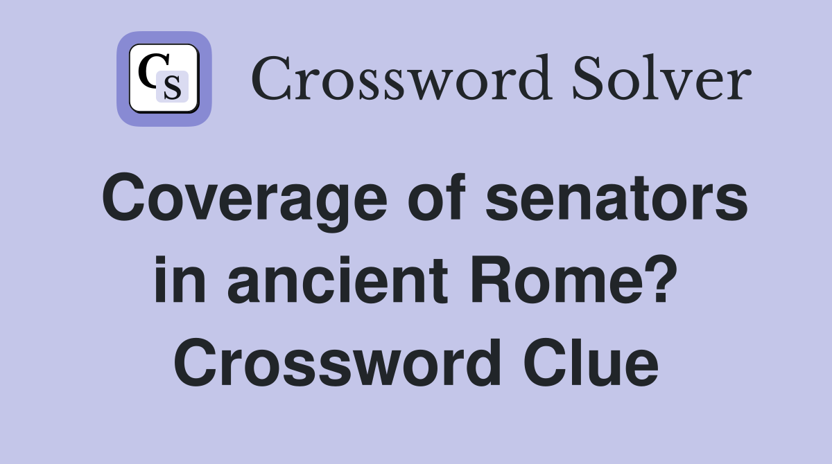 Coverage of senators in ancient Rome? Crossword Clue