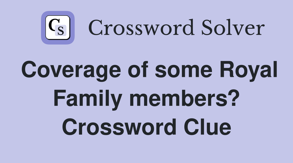 Coverage of some Royal Family members? Crossword Clue