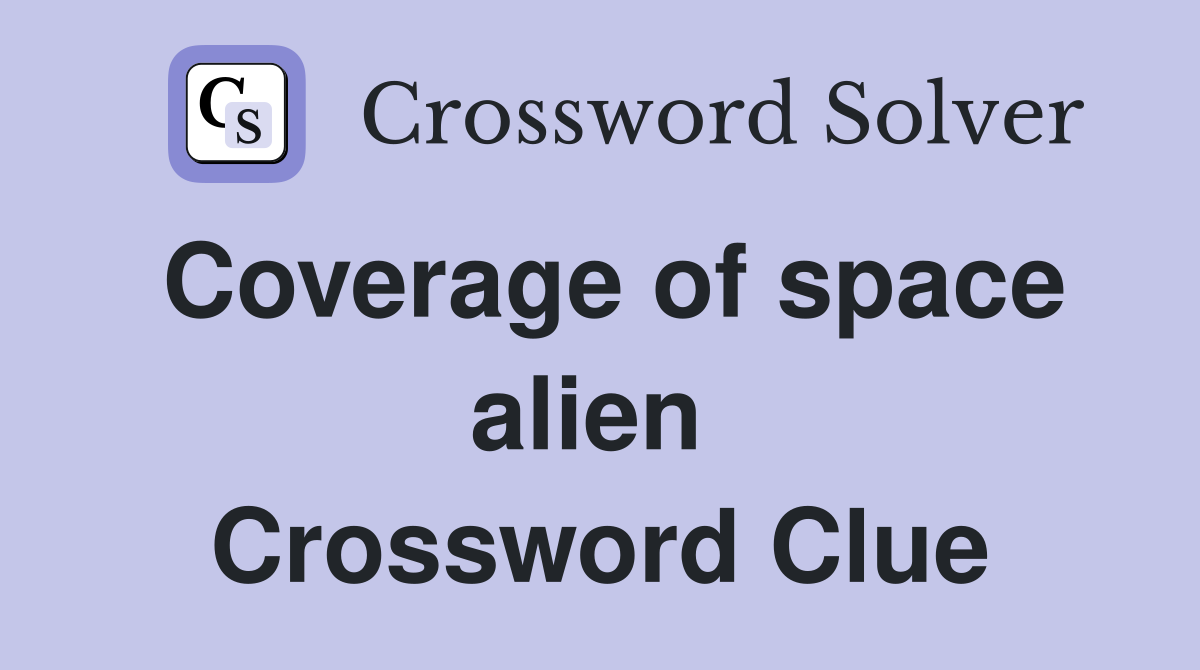 Coverage of space alien  Crossword Clue