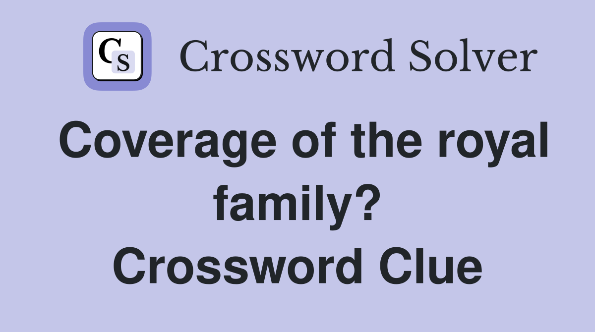 Coverage of the royal family? Crossword Clue