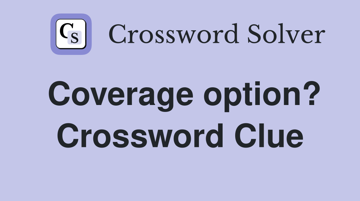 Coverage option? Crossword Clue