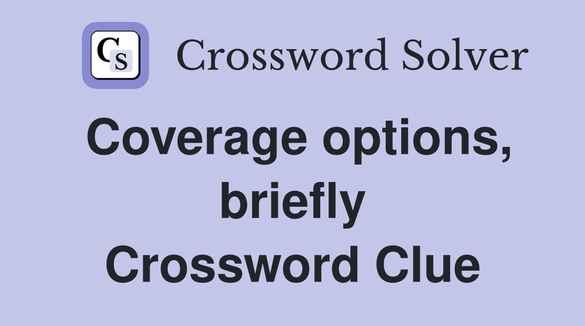 Coverage options, briefly Crossword Clue