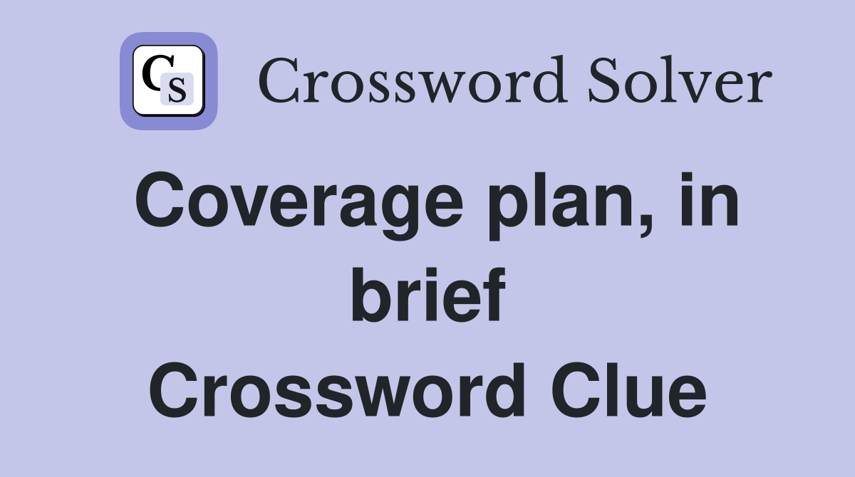 Coverage plan, in brief Crossword Clue