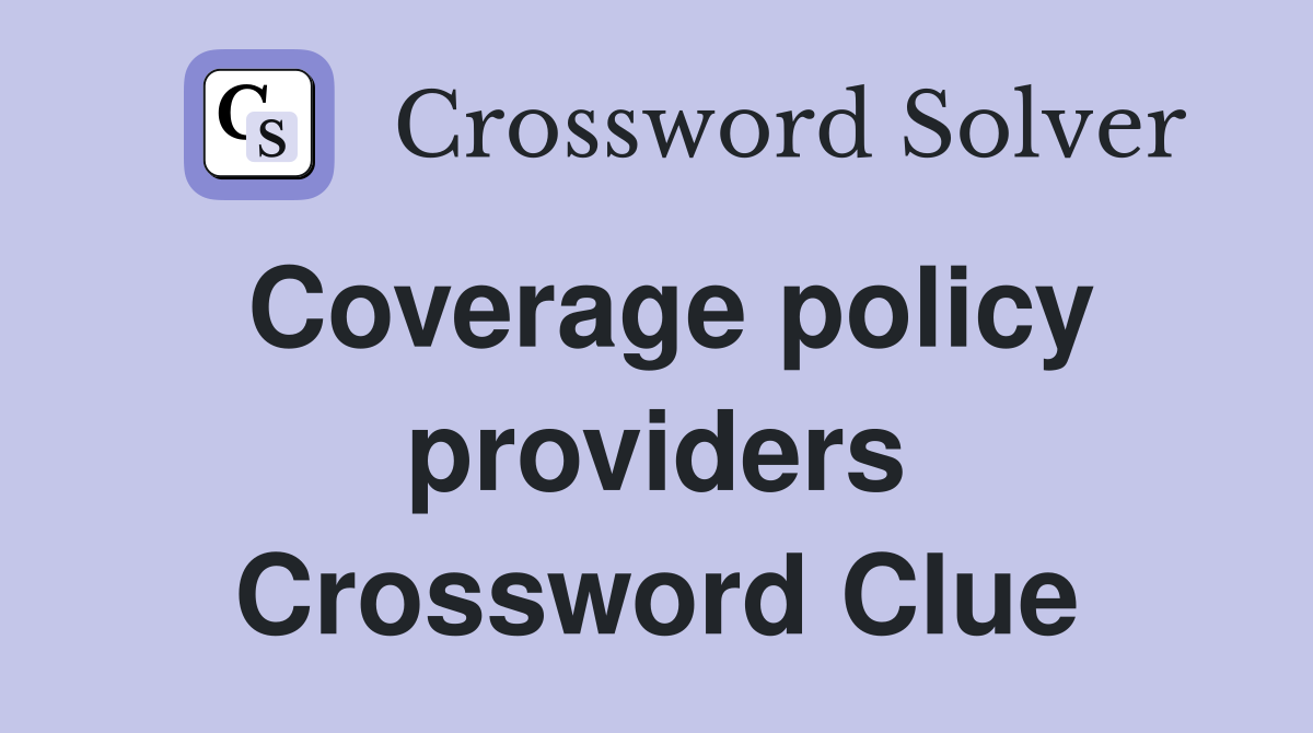 Coverage policy providers Crossword Clue