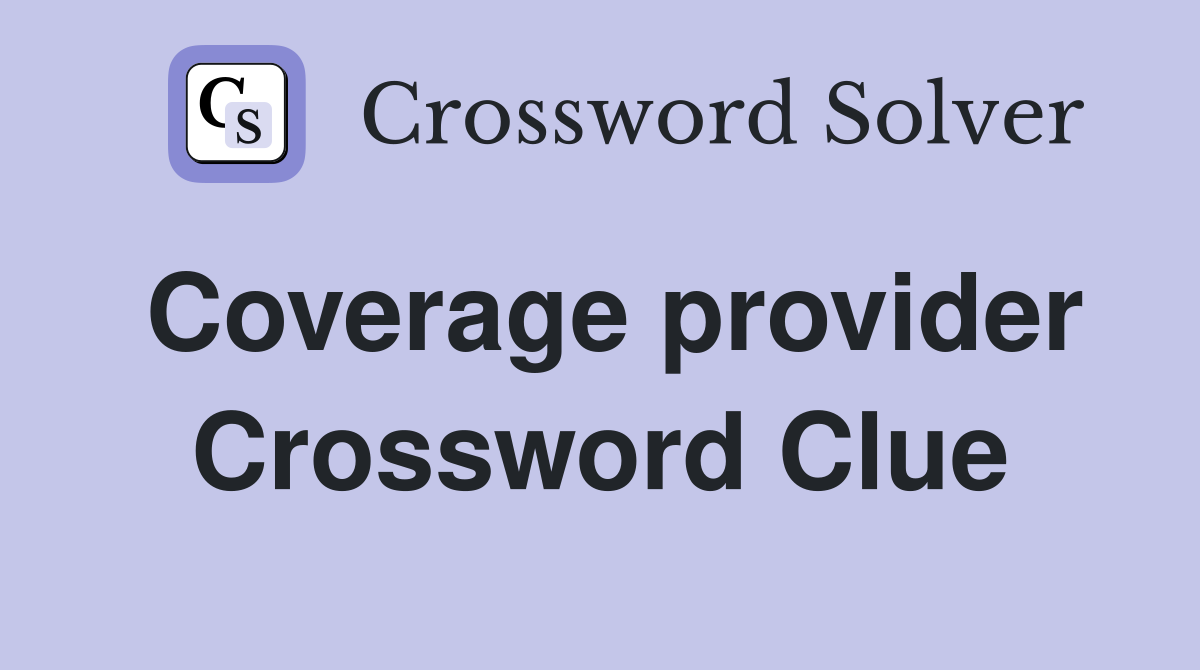 Coverage provider Crossword Clue