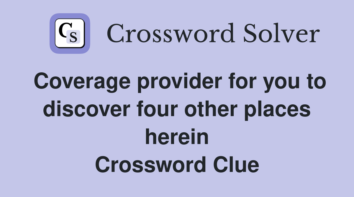 Coverage provider for you to discover four other places herein Crossword Clue