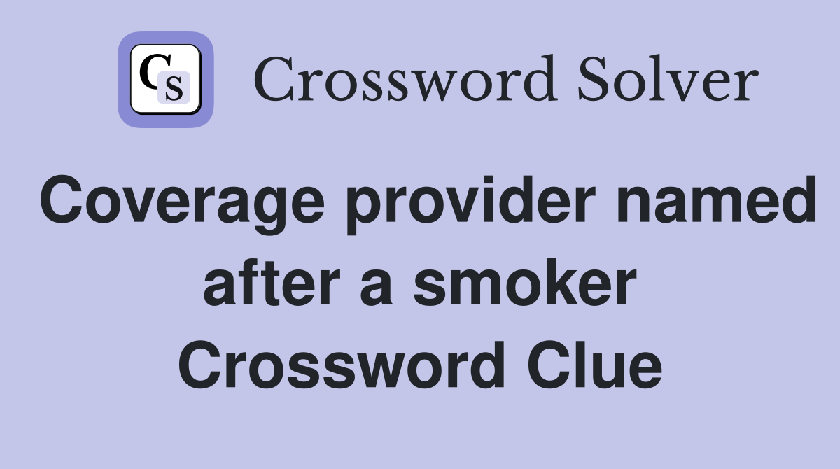 Coverage provider named after a smoker Crossword Clue