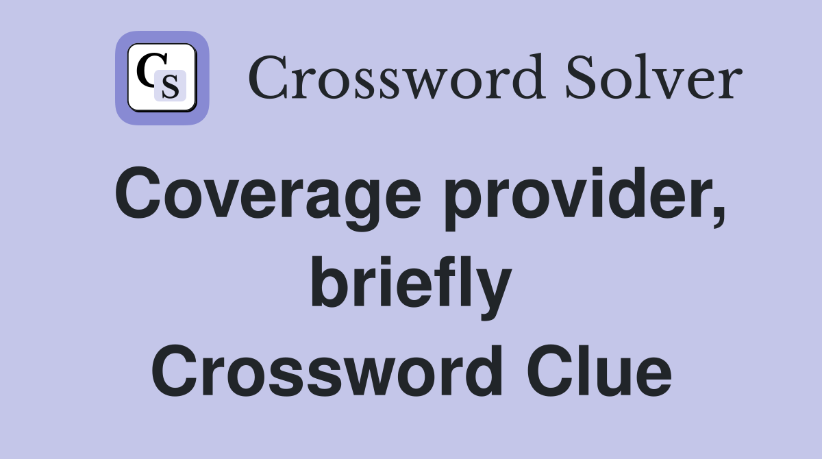 Coverage provider, briefly Crossword Clue