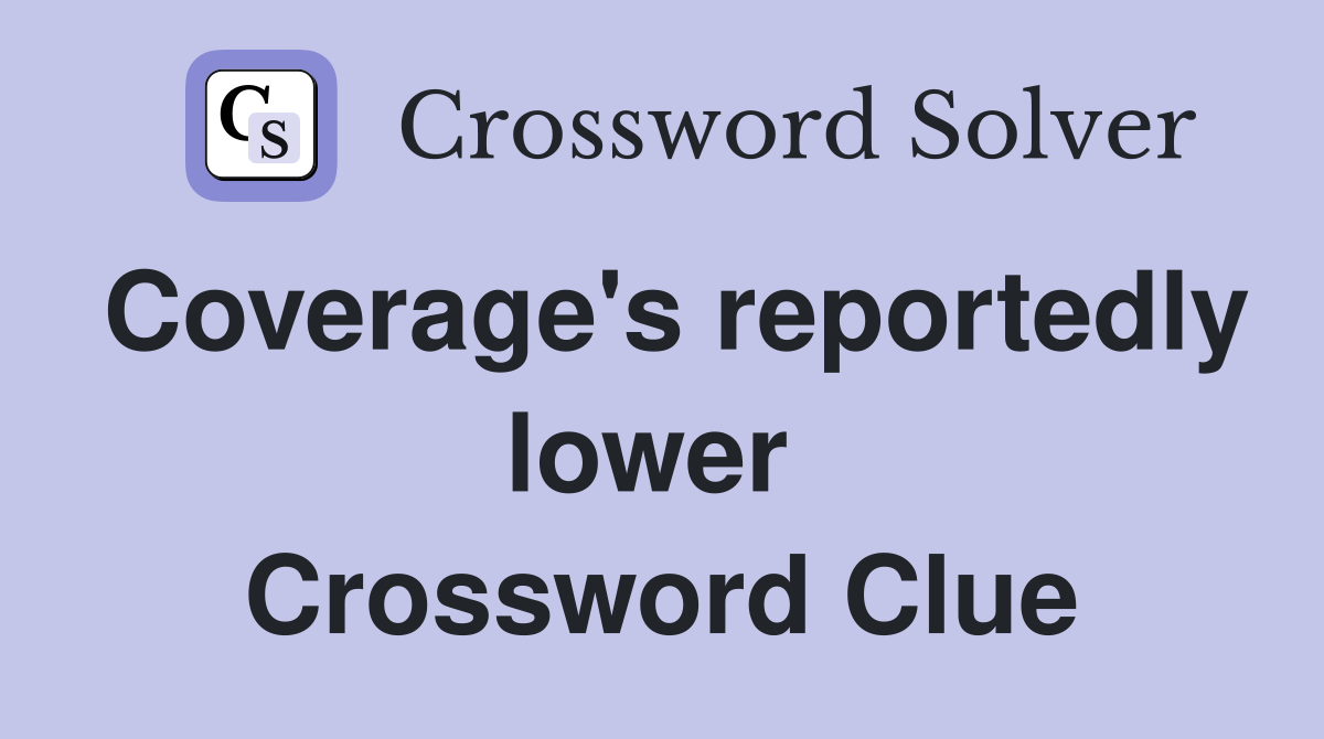 Coverage's reportedly lower  Crossword Clue