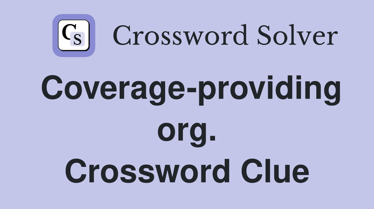 Coverage-providing org. Crossword Clue