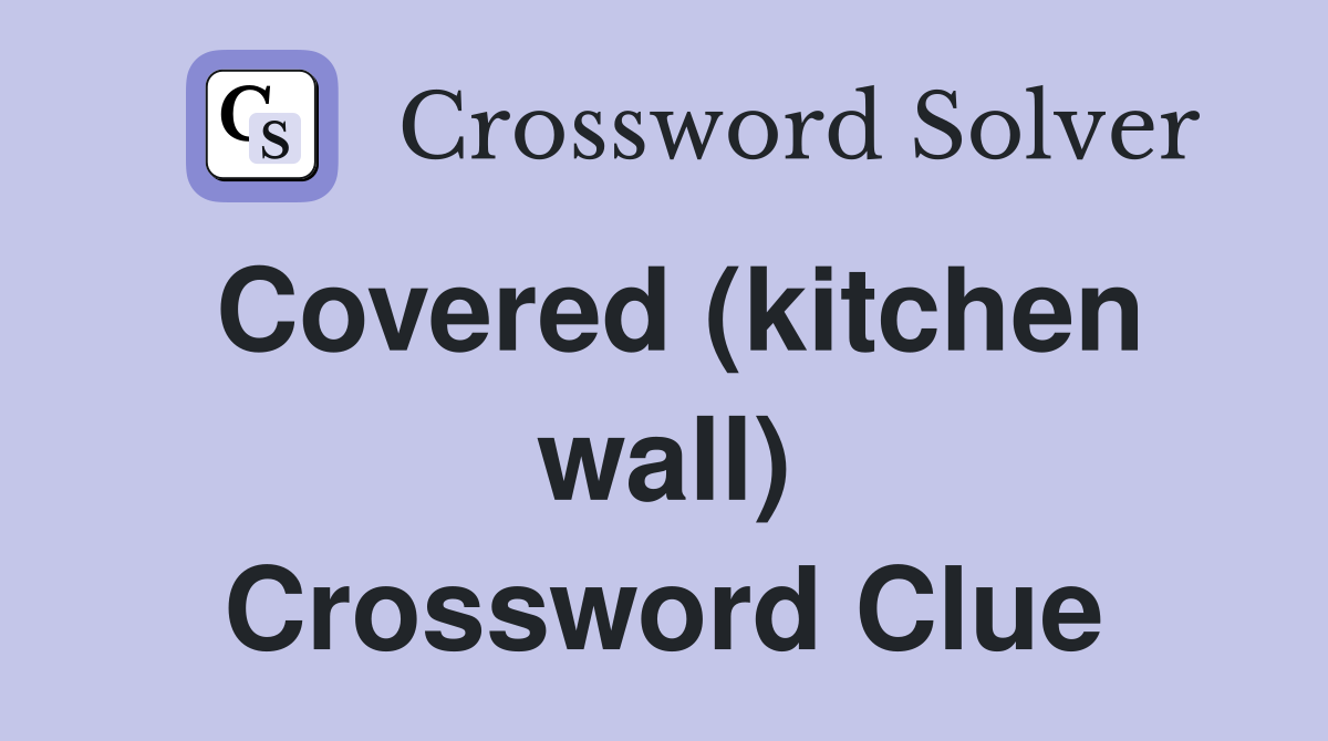Covered (kitchen wall) Crossword Clue
